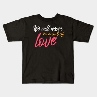 We Will Never Run Out Of Love Kids T-Shirt